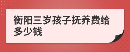 衡阳三岁孩子抚养费给多少钱