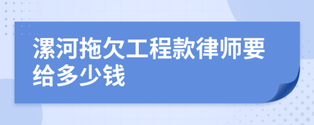 漯河拖欠工程款律师要给多少钱