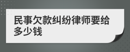 民事欠款纠纷律师要给多少钱