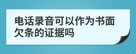 电话录音可以作为书面欠条的证据吗