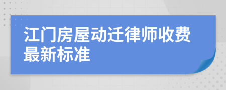 江门房屋动迁律师收费最新标准