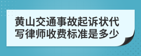 黄山交通事故起诉状代写律师收费标准是多少