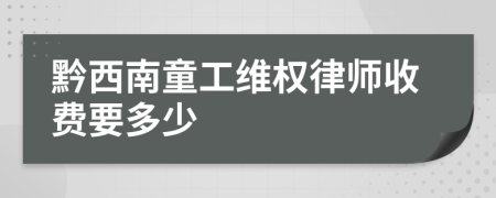 黔西南童工维权律师收费要多少