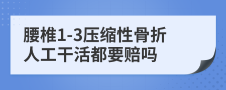 腰椎1-3压缩性骨折人工干活都要赔吗