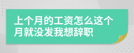 上个月的工资怎么这个月就没发我想辞职