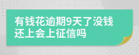 有钱花逾期9天了没钱还上会上征信吗