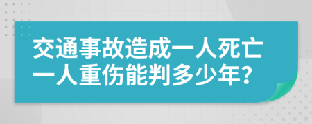 交通事故造成一人死亡一人重伤能判多少年？
