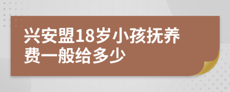 兴安盟18岁小孩抚养费一般给多少