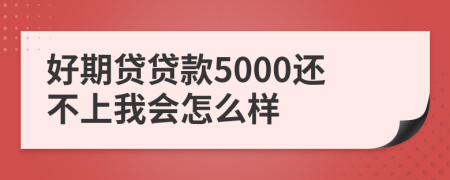 好期贷贷款5000还不上我会怎么样