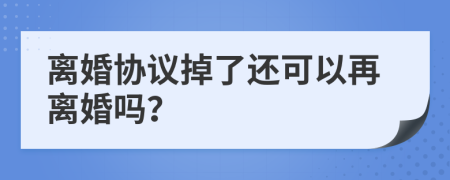 离婚协议掉了还可以再离婚吗？