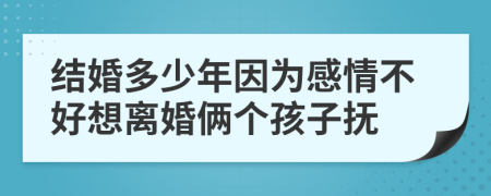 结婚多少年因为感情不好想离婚俩个孩子抚