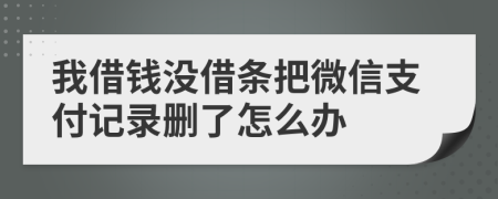 我借钱没借条把微信支付记录删了怎么办