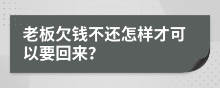 老板欠钱不还怎样才可以要回来？