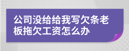 公司没给给我写欠条老板拖欠工资怎么办
