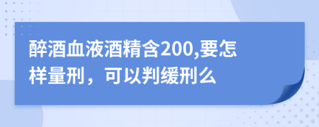 醉酒血液酒精含200,要怎样量刑，可以判缓刑么