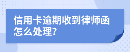 信用卡逾期收到律师函怎么处理？