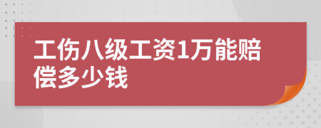 工伤八级工资1万能赔偿多少钱