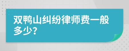 双鸭山纠纷律师费一般多少？