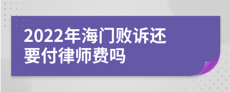 2022年海门败诉还要付律师费吗