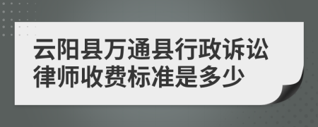 云阳县万通县行政诉讼律师收费标准是多少