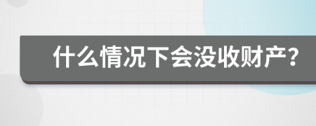 什么情况下会没收财产？