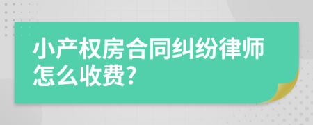 小产权房合同纠纷律师怎么收费?