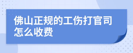 佛山正规的工伤打官司怎么收费