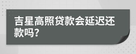 吉星高照贷款会延迟还款吗？