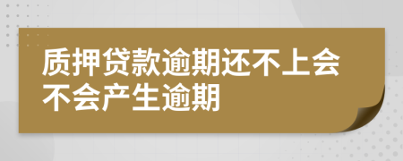 质押贷款逾期还不上会不会产生逾期