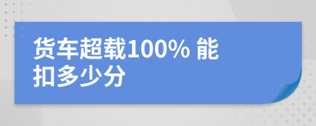 货车超载100% 能扣多少分