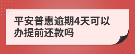 平安普惠逾期4天可以办提前还款吗