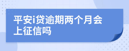 平安i贷逾期两个月会上征信吗