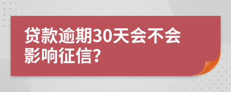 贷款逾期30天会不会影响征信？