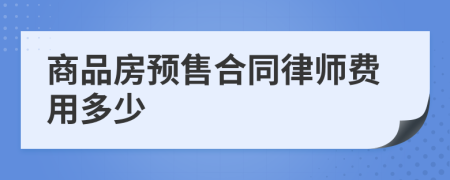 商品房预售合同律师费用多少