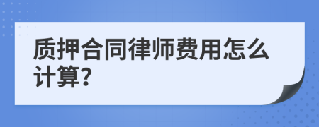 质押合同律师费用怎么计算？