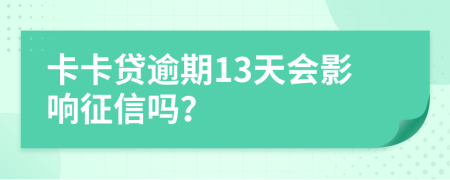 卡卡贷逾期13天会影响征信吗？