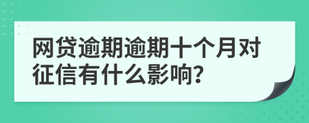 网贷逾期逾期十个月对征信有什么影响？