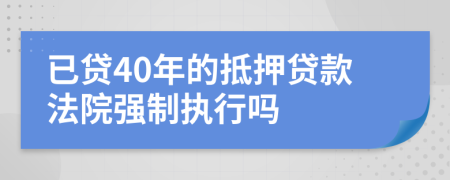 已贷40年的抵押贷款法院强制执行吗