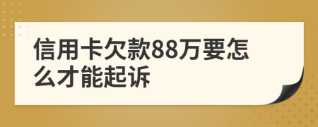 信用卡欠款88万要怎么才能起诉