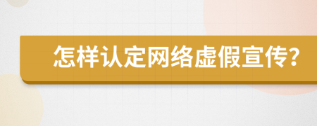怎样认定网络虚假宣传？