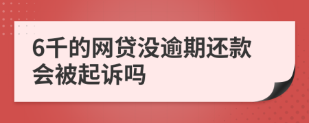 6千的网贷没逾期还款会被起诉吗