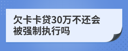 欠卡卡贷30万不还会被强制执行吗