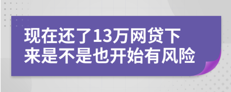 现在还了13万网贷下来是不是也开始有风险