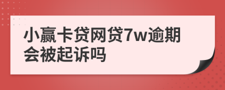 小赢卡贷网贷7w逾期会被起诉吗