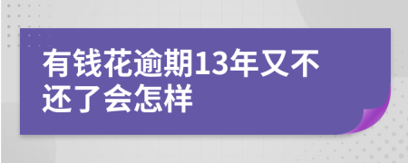 有钱花逾期13年又不还了会怎样