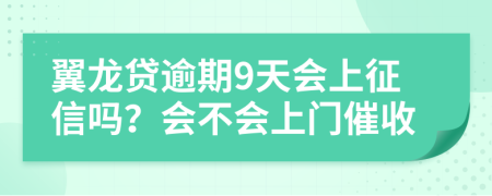 翼龙贷逾期9天会上征信吗？会不会上门催收