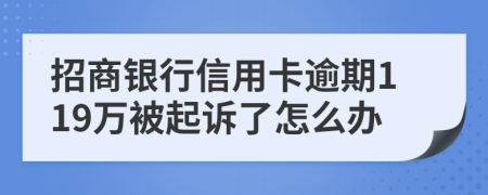 招商银行信用卡逾期119万被起诉了怎么办