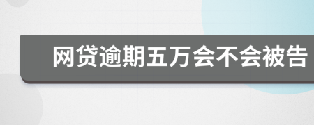 网贷逾期五万会不会被告