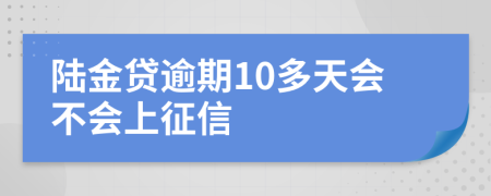 陆金贷逾期10多天会不会上征信