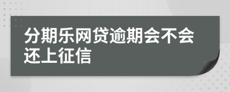 分期乐网贷逾期会不会还上征信